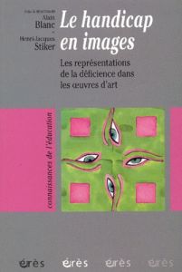 Le handicap en images. Les représentations de la déficience dans les oeuvres d'art - STIKER HENRI-JACQUES