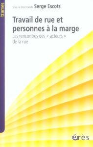 Travail de rue et personnes à la marge. Les rencontres des acteurs de la rue - Escots Serge