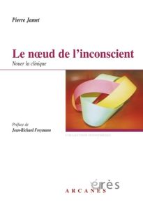 Le noeud de l'inconscient. Nouer la clinique - Jamet Pierre - Freymann Jean-Richard