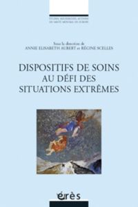 Les dispositifs de soins au défi des situations extrêmes - Elisabeth Annie - Scelles Régine - Roussillon René