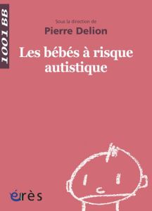 Les bébés à risque autistique - Delion Pierre - Beucher Alain - Bullinger André -