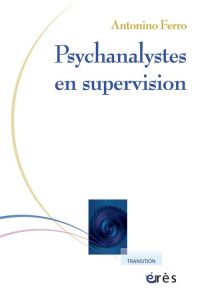 Psychanalystes en supervision - Ferro Antonino - Faugeras Danièle - Faugeras Patri