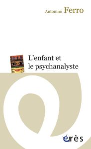 L'enfant et le psychanalyste. La question de la technique dans la psychanalyse des enfants - Ferro Antonino - Guignard Florence