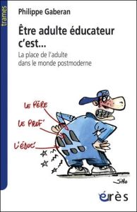 Etre adulte éducateur, c'est... La place de l'adulte dans le monde postmoderne - Gaberan Philippe