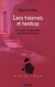 Liens fraternels et handicap. De l'enfance à l'âge adulte, souffrances et ressources - Scelles Régine - Lemaire Jean-G