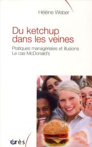 Du ketchup dans les veines. Pratiques managériales et illusions : le cas McDonald's - Weber Hélène