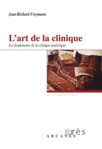 L'art de la clinique. Les fondements de la clinique psychanalytique - Freymann Jean-Richard - Ritter Marcel