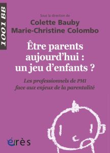 Etre parents aujourd'hui : un jeu d'enfants ? Les professionnels de PMI face aux enjeux de la parent - Bauby Colette - Colombo Marie-Christine