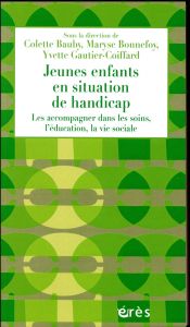 Jeunes enfants en situation de handicap. Les accompagner dans les soins, l'éducation, la vie sociale - Bauby Colette - Bonnefoy Maryse - Gautier-Coiffard