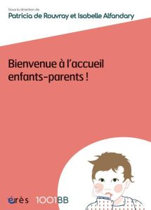 Bienvenue à l'accueil enfants-parents - Rouvray Patricia de - Alfandary Isabelle