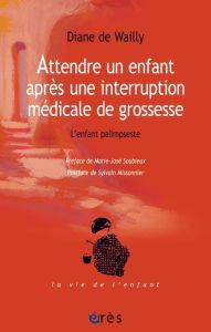 Attendre un enfant après une interruption médicale de grossesse. L'enfant palimpseste - Wailly Diane de - Soubieux Marie-José - Missonnier