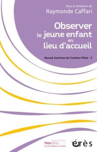 Observer le jeune enfant en lieu d'accueil - Caffari Raymonde - Rondineau Anne-Christine