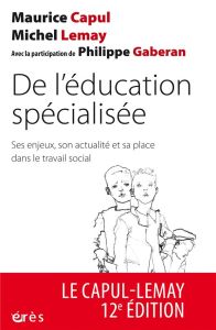 De l'éducation spécialisée. Ses enjeux, son actualité et sa place dans le travail social, 12e éditio - Capul Maurice - Lemay Michel - Gaberan Philippe