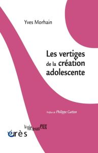 Les vertiges de la création adolescente - Morhain Yves - Gutton Philippe