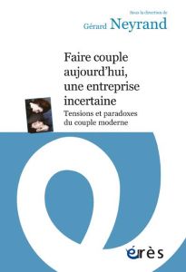 Faire couple, une entreprise incertaine. Tensions et paradoxes du couple moderne - Neyrand Gérard