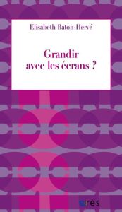 Grandir avec les écrans ? Ce qu'en pensent les professionnels de l'enfance - Baton-Hervé Elisabeth