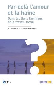 Par-delà l'amour et la haine. Dans les liens familiaux et le travail social - Coum Daniel