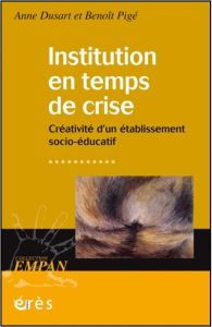 Institution en temps de crise. Créativité d’un établissement socio-éducatif - Dusart Anne - Pigé Benoît