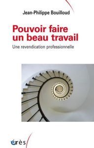 Pouvoir faire un beau travail. Une revendication professionnelle - Bouilloud Jean-Philippe