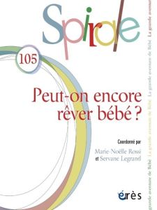 Spirale N° 105 : Peut-on encore rêver bébé ? - Rossi Marie-Noëlle - Legrand Servane