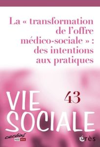 Vie Sociale N° 43 : La "transformation de l'offre médico-sociale" : des intentions aux pratiques - Gibey Lydie - Jaeger Marcel - Montalembert Marc de