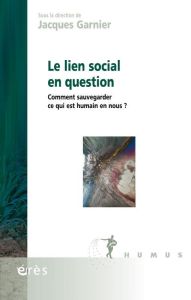 Le lien social en question. Comment sauvegarder ce qui est humain en nous ? - Garnier Jacques