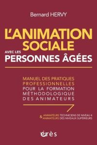 L'animation sociale avec les personnes âgées. Manuel des pratiques professionnelles pour la formatio - Hervy Bernard