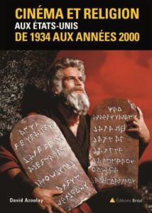 Hollywood : le prêtre et le nabab. Cinéma et religion aux Etats-Unis de 1934 aux années 2000 - Azoulay David - Reithmann Annie