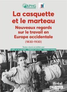 La casquette et le marteau. Nouveaux regards sur le travail en Europe occidentale (1830-1930) - Alazard Joëlle - Salesse Fabien - Vigna Xavier - C