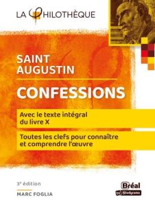 Confessions. Avec le texte du livre X, chapitres VIII à XXVII (§ 12 à 38), 3e édition - FOGLIA MARC