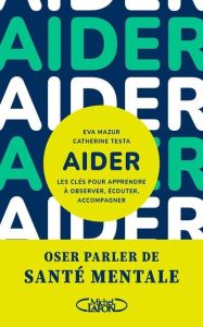 Aider. Les clés pour apprendre à observer, écouter, accompagner - Mazur Eva - Testa Catherine