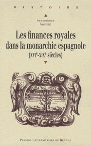 Les finances royales dans la monarchie espagnole (XVIe-XIXe siècle) - Dubet Anne