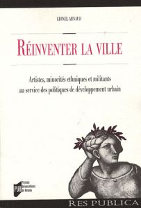 Réinventer la ville. Artistes, minorités ethniques et militants au service des politiques de dévelop - Arnaud Lionel