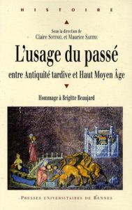 L'usage du passé entre Antiquité tardive et haut Moyen Age. Hommage à Brigitte Beaujard - Sotinel Claire - Sartre Maurice - Judic Bruno - Fa