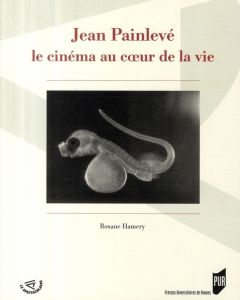 Jean Painlevé, le cinéma au coeur de la vie - Hamery Roxane