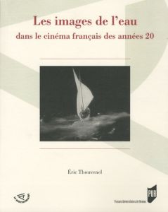 Les images de l'eau dans le cinéma français des années 20 - Thouvenel Eric