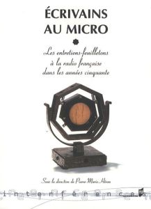 Ecrivains au micro. Les entretiens-feuilletons à la radio française dans les années cinquante - Héron Pierre-Marie