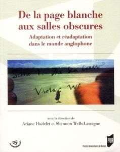 De la page blanche aux salles obscures. Adaptation et réadaptation dans le monde anglophone - Hudelet Ariane - Wells-Lassagne Shannon