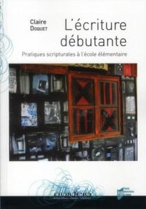 L'écriture débutante. Pratiques scripturales à l'école élémentaire - Doquet Claire