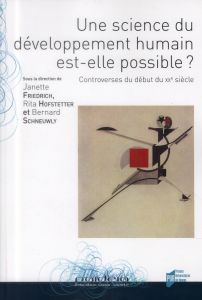 Une science du développement humain est-elle possible ? Controverses du début du XXe siècle - Friedrich Janette - Hofstetter Rita - Schneuwly Be