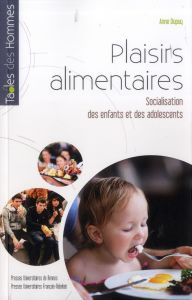 Plaisirs alimentaires. Socialisation des enfants et des adolescents - Dupuy Anne