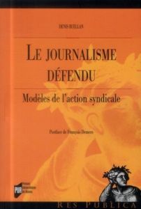 Le journalisme défendu. Modèles de l'action syndicale - Ruellan Denis - Demers François