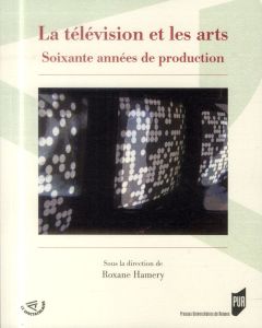 La télévision et les arts. Soixante années de production - Hamery Roxane