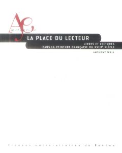 La place du lecteur. Livres et lectures dans la peinture française du XVIIIe siècle - Wall Anthony