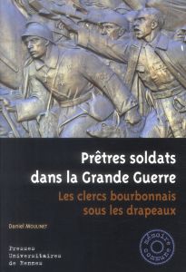 Prêtres soldats dans la Grande Guerre. Les clercs bourbonnais sous les drapeaux - Moulinet Daniel