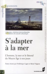 S'adapter à la mer. L'homme, la mer et le littoral du Moyen Age à nos jours - Laget Frédérique - Vrignon Alexis