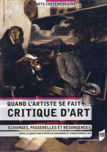 Quand l'artiste se fait critique d'art. Echanges, passerelles et résurgences - Naessens Ophélie - Daniellou Simon