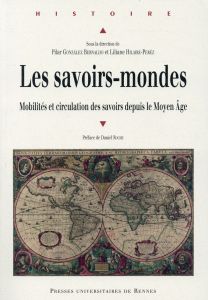 Les savoirs-mondes. Mobilités et circulation des savoirs depuis le Moyen Age - Gonzalez Bernaldo Pilar - Hilaire-Pérez Liliane -