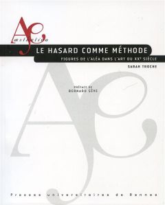 Le hasard comme méthode. Figures de l'aléa dans l'art du XXe siècle - Troche Sarah - Sève Bernard