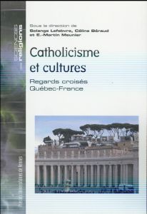 Catholicisme et cultures. Regards croisés Québec-France - Lefebvre Solange - Béraud Céline - Meunier E-Marti